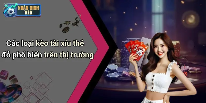 Các loại kèo tài xỉu thẻ đỏ phổ biến trên thị trường