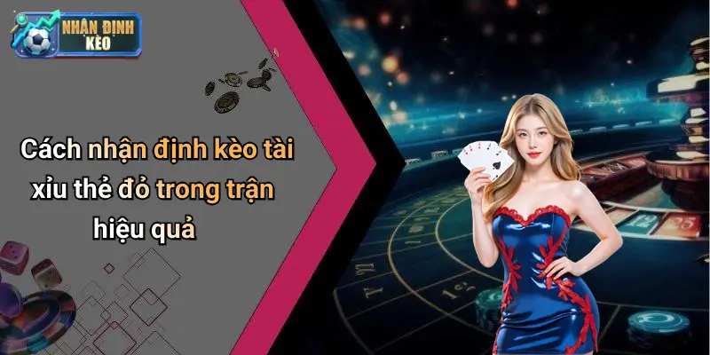 Cách nhận định kèo tài xỉu thẻ đỏ trong trận hiệu quả