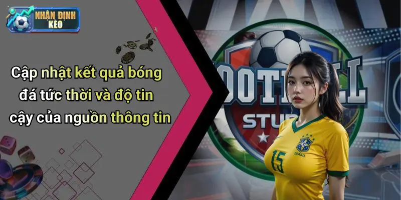 Cập nhật kết quả bóng đá tức thời và độ tin cậy của nguồn thông tin