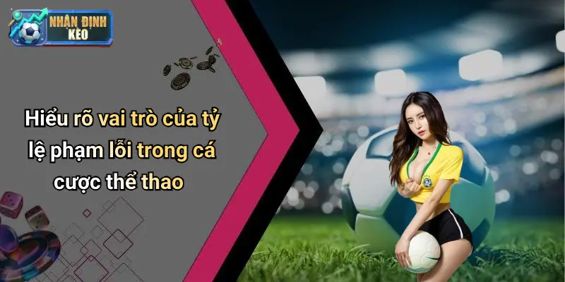 Hiểu rõ vai trò của tỷ lệ phạm lỗi trong cá cược thể thao