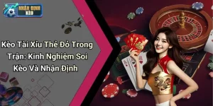 Kèo Tài Xỉu Thẻ Đỏ Trong Trận: Kinh Nghiệm Soi Kèo Và Nhận Định