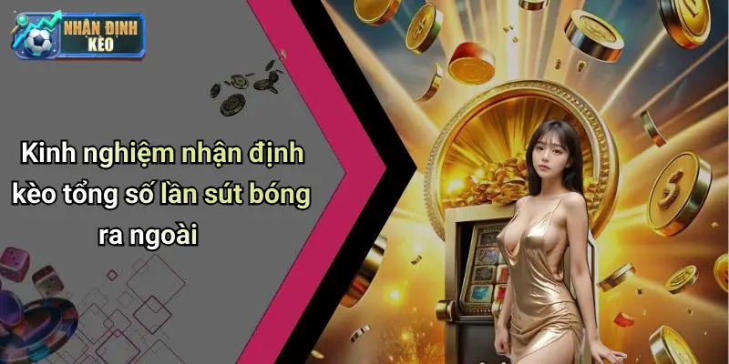 Kinh nghiệm nhận định kèo tổng số lần sút bóng ra ngoài