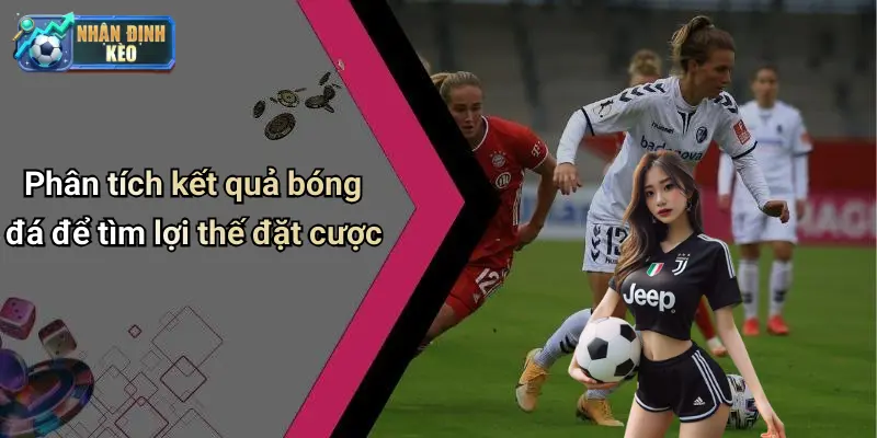 Phân tích kết quả bóng đá để tìm lợi thế đặt cược