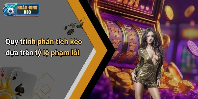 Quy trình phân tích kèo dựa trên tỷ lệ phạm lỗi