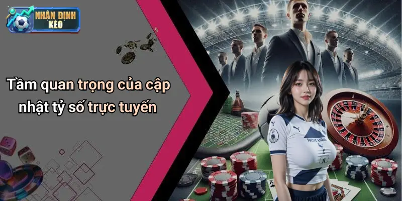 Tầm quan trọng của cập nhật tỷ số trực tuyến
