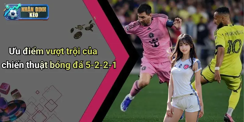 Ưu điểm vượt trội của chiến thuật bóng đá 5-2-2-1