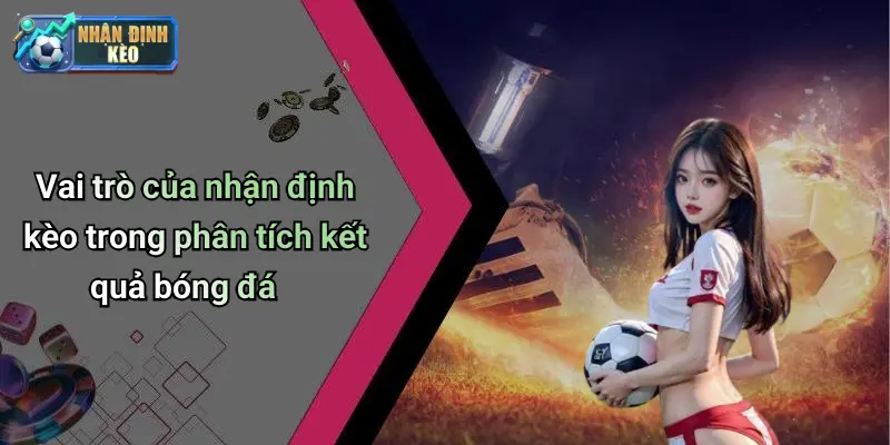 Vai trò của nhận định kèo trong phân tích kết quả bóng đá