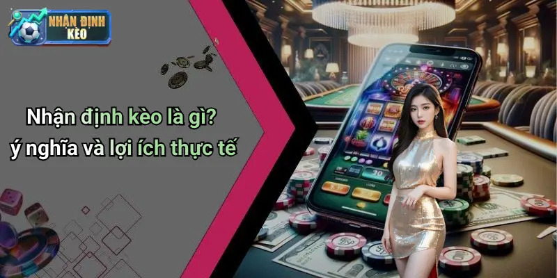Nhận định kèo là gì? ý nghĩa và lợi ích thực tế