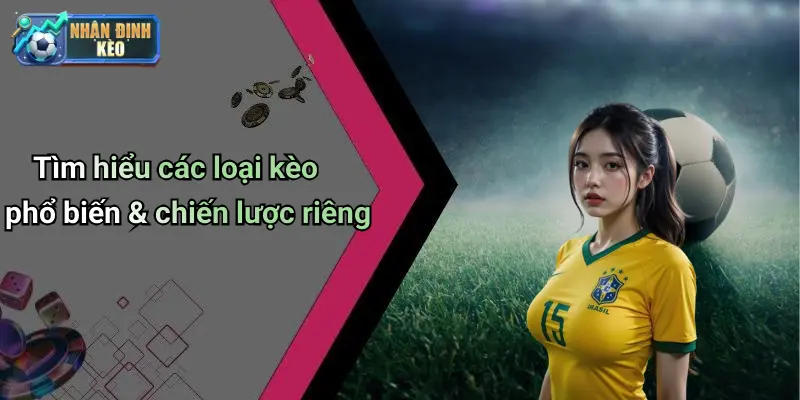 Tìm hiểu các loại kèo phổ biến & chiến lược riêng