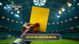 Luật thẻ vàng chuẩn NHẬN ĐỊNH KÈO.