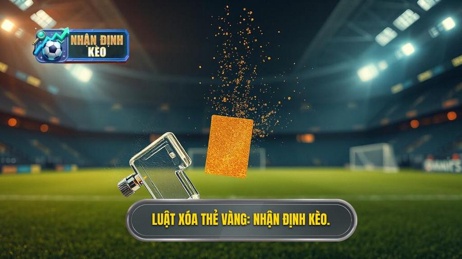 Luật xóa thẻ vàng_ Nhận Định Kèo.