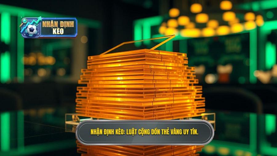 Nhận định kèo_ Luật cộng dồn thẻ vàng uy tín.