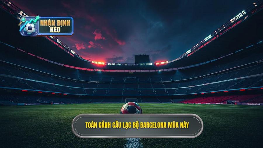Tổng quan tình hình Barcelona trong mùa giải hiện tại