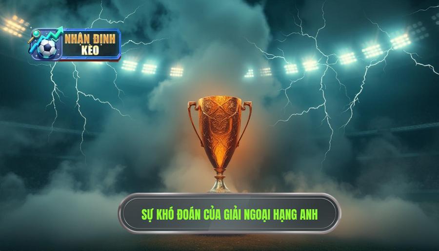 Tại sao việc Dự đoán Premier League lại trở nên khó khăn?