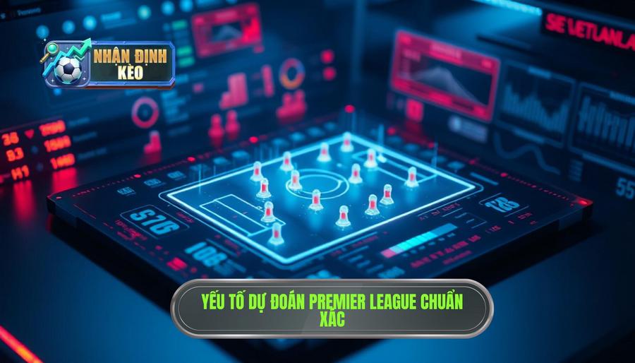 Các yếu tố then chốt khi phân tích và Dự đoán Premier League
