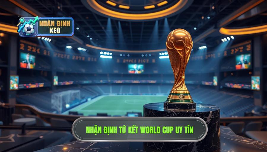 Nhận định tứ kết World Cup: Phân tích kèo và dự đoán chính xác